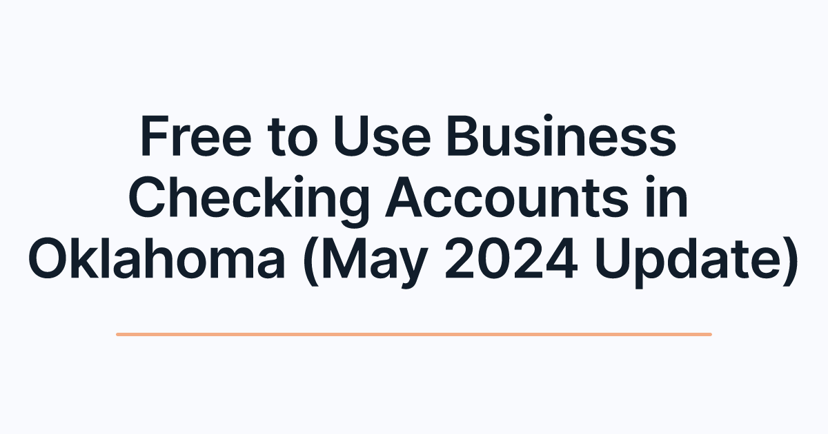 Free to Use Business Checking Accounts in Oklahoma (May 2024 Update)